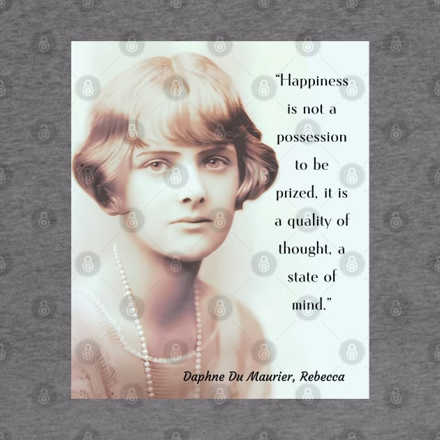 Daphne du Maurier portrait and  quote from Rebecca: Happiness is not a possession to be prized. It is a quality of thought, a state of mind. by artbleed